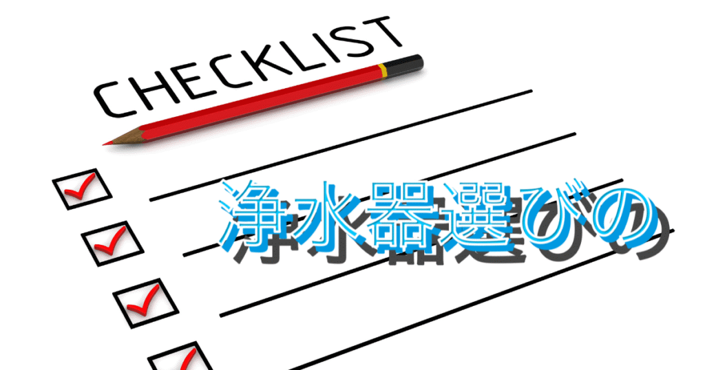 浄水器選びのチェックリスト